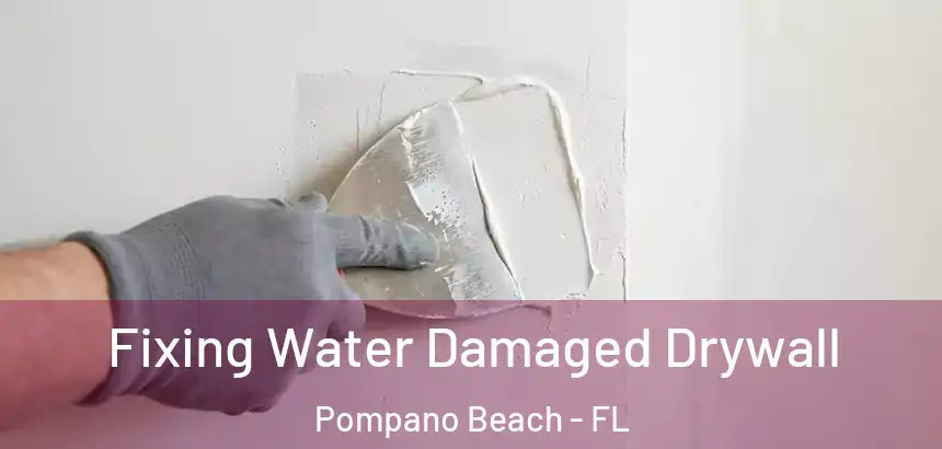  Fixing Water Damaged Drywall Pompano Beach - FL